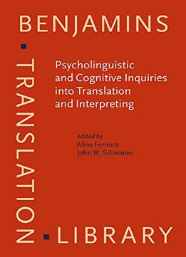 Psycholinguistic And Cognitive Inquiries Into Translation And Interpreting