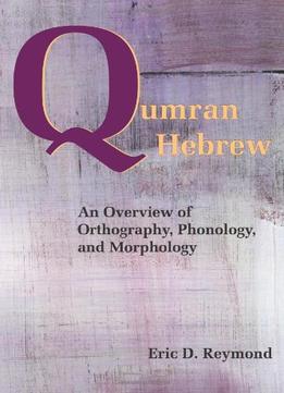 Qumran Hebrew: An Overview Of Orthography, Phonology, And Morphology