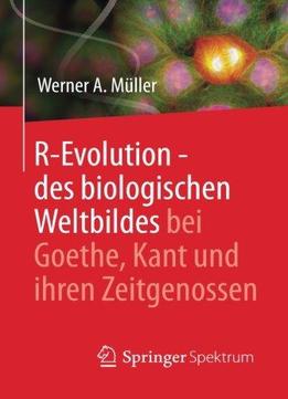 R-Evolution – Des Biologischen Weltbildes Bei Goethe, Kant Und Ihren Zeitgenossen