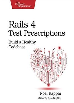 Rails 4 Test Prescriptions: Build A Healthy Codebase