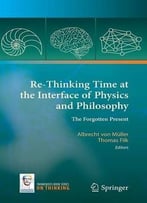 Re-Thinking Time At The Interface Of Physics And Philosophy