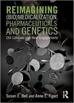 Reimagining (Bio)Medicalization, Pharmaceuticals And Genetics: Old Critiques And New Engagements