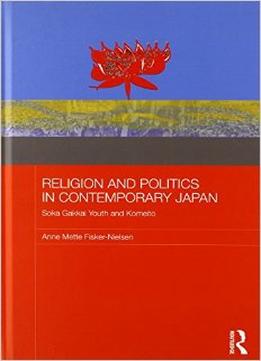 Religion And Politics In Contemporary Japan: Soka Gakkai Youth And Komeito