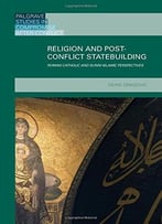 Religion And Post-Conflict Statebuilding: Roman Catholic And Sunni Islamic Perspectives