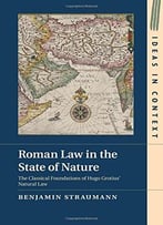 Roman Law In The State Of Nature: The Classical Foundations Of Hugo Grotius’ Natural Law