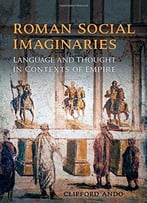 Roman Social Imaginaries: Language And Thought In The Context Of Empire