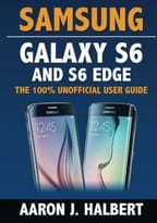 Samsung Galaxy S6 And S6 Edge: The 100% Unofficial User Guide