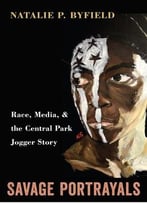 Savage Portrayals: Race, Media And The Central Park Jogger Story
