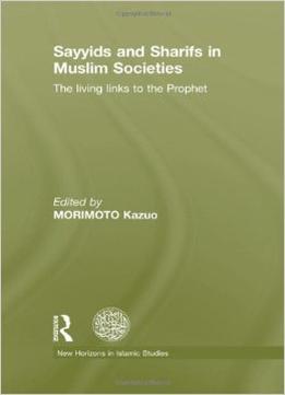 Sayyids And Sharifs In Muslim Societies: The Living Links To The Prophet