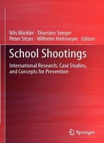 School Shootings: International Research, Case Studies, And Concepts For Prevention