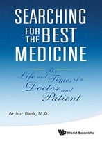Searching For The Best Medicine: The Life And Times Of A Doctor And Patient