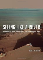 Seeing Like A Rover: How Robots, Teams, And Images Craft Knowledge Of Mars