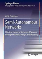 Semi-Autonomous Networks: Effective Control Of Networked Systems Through Protocols, Design, And Modeling