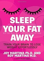 Sleep Your Fat Away: Train Your Brain To Lose Weight Effortlessly
