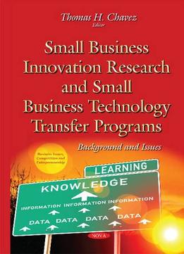 Small Business Innovation Research And Small Business Technology Transfer Programs: Background And Issues
