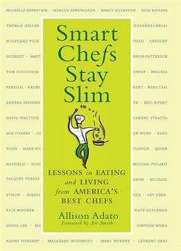 Smart Chefs Stay Slim: Lessons In Eating And Living From America’S Best Chefs