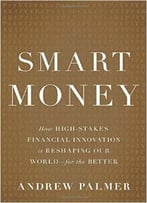 Smart Money: How High-Stakes Financial Innovation Is Reshaping Our World — For The Better