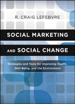 Social Marketing And Social Change: Strategies And Tools For Improving Health, Well-Being, And The Environment
