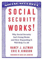 Social Security Works!: Why Social Security Isn’T Going Broke And How Expanding It Will Help Us All