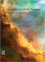 Spinoza’S Radical Theology: The Metaphysics Of The Infinite