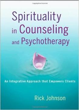 Spirituality In Counseling And Psychotherapy: An Integrative Approach That Empowers Clients