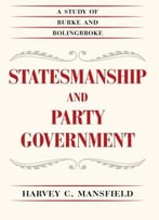 Statesmanship And Party Government: A Study Of Burke And Bolingbroke