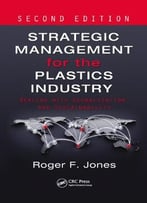 Strategic Management For The Plastics Industry: Dealing With Globalization And Sustainability, Second Edition