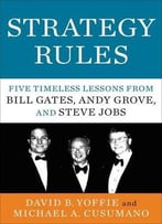 Strategy Rules: Five Timeless Lessons From Bill Gates, Andy Grove, And Steve Jobs
