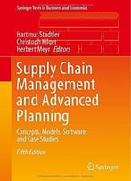 Supply Chain Management And Advanced Planning: Concepts, Models, Software, And Case Studies, 5th Edition
