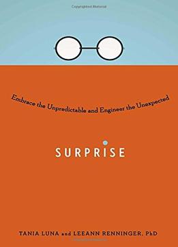 Surprise: Embrace The Unpredictable And Engineer The Unexpected
