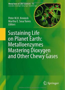 Sustaining Life On Planet Earth: Metalloenzymes Mastering Dioxygen And Other Chewy Gases