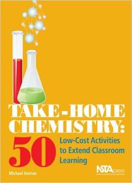 Take-Home Chemistry: 50 Low-Cost Activities To Extend Classroom Learning