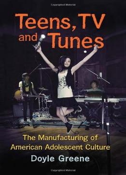 Teens, Tv And Tunes: The Manufacturing Of American Adolescent Culture