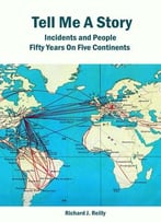 Tell Me A Story: Incidents And People, Fifty Years On Five Continents