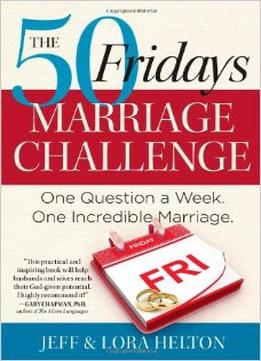The 50 Fridays Marriage Challenge: One Question A Week. One Incredible Marriage