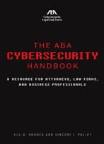 The Aba Cybersecurity Handbook: A Resource For Attorneys, Law Firms, And Business Professionals