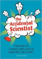 The Accidental Scientist: The Role Of Chance And Luck In Scientific Discovery