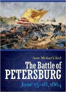 The Battle Of Petersburg, June 15-18, 1864
