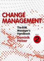 The Bim Manager’S Handbook: Guidance For Professionals In Architecture, Engineering, And Construction, Part 2: Change…