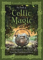 The Book Of Celtic Magic: Transformative Teachings From The Cauldron Of Awen