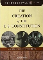 The Creation Of The U.S. Constitution: A History Perspectives Book