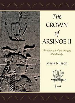 The Crown Of Arsinoe Ii: The Creation Of An Image Of Authority
