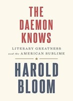 The Daemon Knows: Literary Greatness And The American Sublime