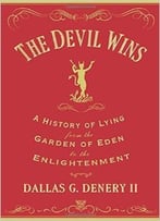 The Devil Wins: A History Of Lying From The Garden Of Eden To The Enlightenment