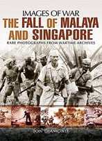 The Fall Of Malaya And Singapore: Images Of War