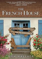 The French House: An American Family, A Ruined Maison, And The Village That Restored Them All