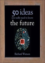 The Future: 50 Ideas You Really Need To Know