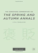 The Gongyang Commentary On The Spring And Autumn Annals: A Full Translation