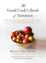 The Good Cook’S Book Of Tomatoes: A New World Discovery And Its Old World Impact, With More Than 150 Recipes