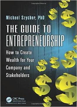 The Guide To Entrepreneurship: How To Create Wealth For Your Company And Stakeholders
